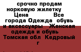 срочно продам норковую жилетку!!! › Цена ­ 13 000 - Все города Одежда, обувь и аксессуары » Женская одежда и обувь   . Томская обл.,Кедровый г.